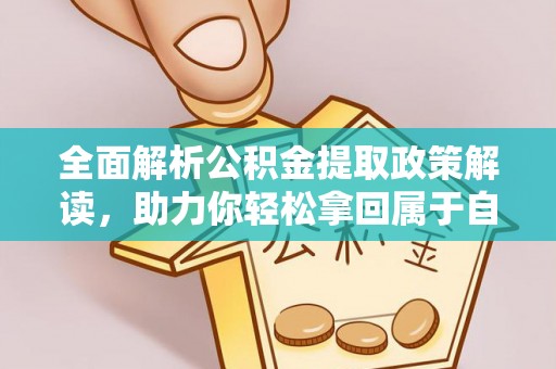 克孜勒苏柯尔克孜全面解析公积金提取政策解读，助力你轻松拿回属于自己的钱