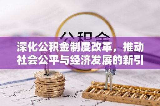 克孜勒苏柯尔克孜深化公积金制度改革，推动社会公平与经济发展的新引擎