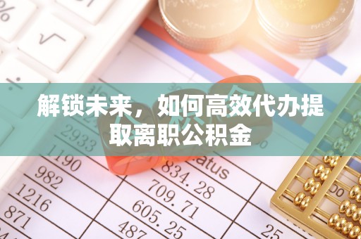 克孜勒苏柯尔克孜解锁未来，如何高效代办提取离职公积金