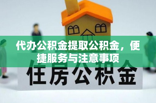 克孜勒苏柯尔克孜代办公积金提取公积金，便捷服务与注意事项
