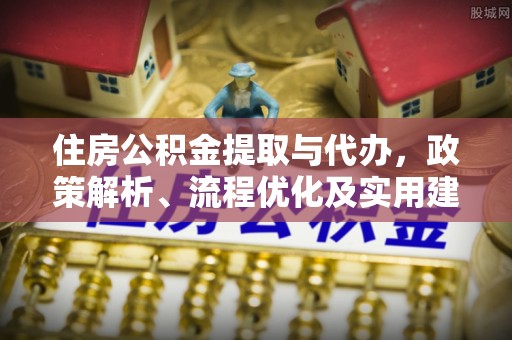 克孜勒苏柯尔克孜住房公积金提取与代办，政策解析、流程优化及实用建议