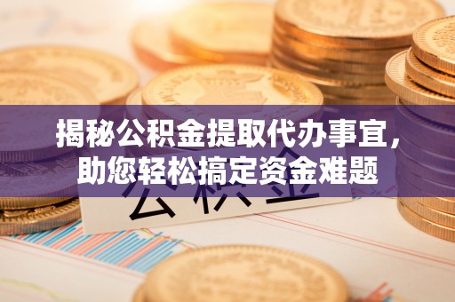 克孜勒苏柯尔克孜揭秘公积金提取代办事宜，助您轻松搞定资金难题