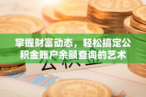 克孜勒苏柯尔克孜掌握财富动态，轻松搞定公积金账户余额查询的艺术