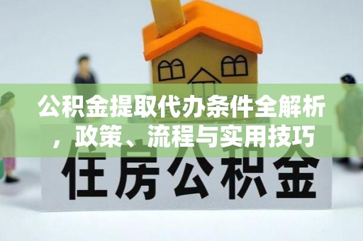 克孜勒苏柯尔克孜公积金提取代办条件全解析，政策、流程与实用技巧