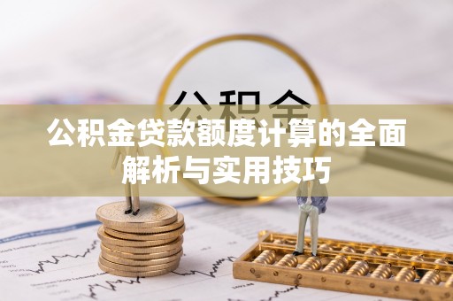 克孜勒苏柯尔克孜公积金贷款额度计算的全面解析与实用技巧