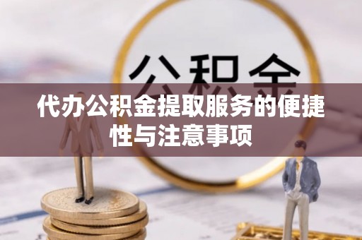 克孜勒苏柯尔克孜代办公积金提取服务的便捷性与注意事项