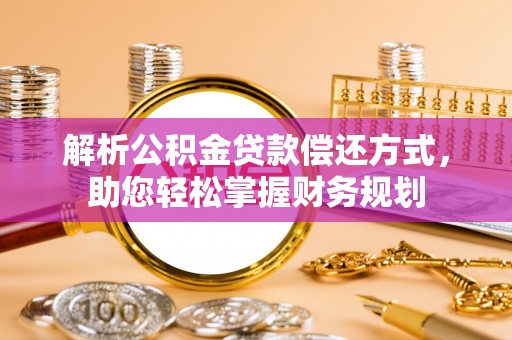 克孜勒苏柯尔克孜解析公积金贷款偿还方式，助您轻松掌握财务规划