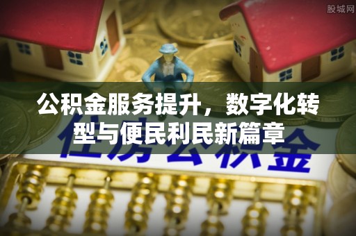 克孜勒苏柯尔克孜公积金服务提升，数字化转型与便民利民新篇章