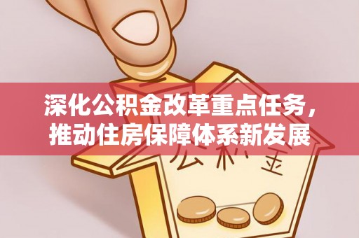 克孜勒苏柯尔克孜深化公积金改革重点任务，推动住房保障体系新发展
