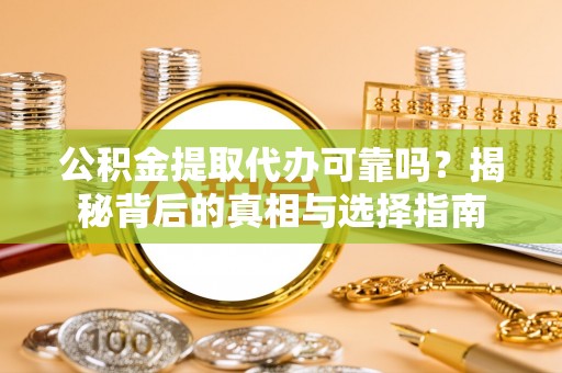 克孜勒苏柯尔克孜公积金提取代办可靠吗？揭秘背后的真相与选择指南