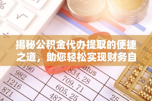 克孜勒苏柯尔克孜揭秘公积金代办提取的便捷之道，助您轻松实现财务自由