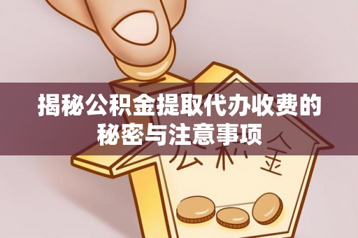 克孜勒苏柯尔克孜揭秘公积金提取代办收费的秘密与注意事项
