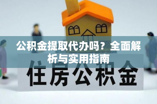 克孜勒苏柯尔克孜公积金提取代办吗？全面解析与实用指南
