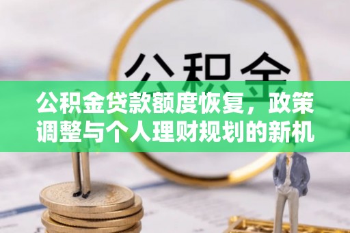 克孜勒苏柯尔克孜公积金贷款额度恢复，政策调整与个人理财规划的新机遇
