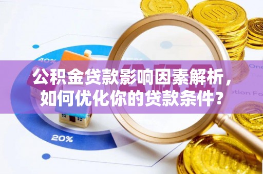 克孜勒苏柯尔克孜公积金贷款影响因素解析，如何优化你的贷款条件？