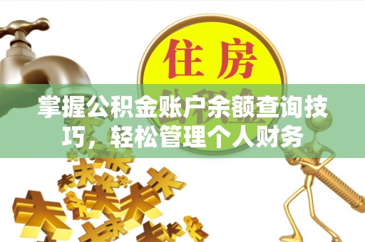 克孜勒苏柯尔克孜掌握公积金账户余额查询技巧，轻松管理个人财务