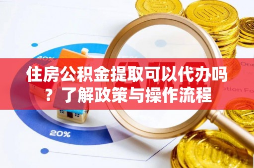克孜勒苏柯尔克孜住房公积金提取可以代办吗？了解政策与操作流程