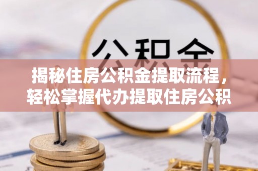 克孜勒苏柯尔克孜揭秘住房公积金提取流程，轻松掌握代办提取住房公积金技巧