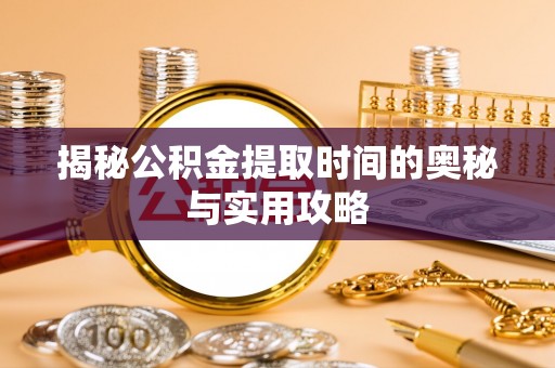 克孜勒苏柯尔克孜揭秘公积金提取时间的奥秘与实用攻略