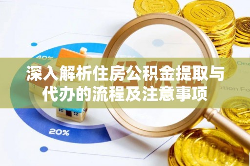 克孜勒苏柯尔克孜深入解析住房公积金提取与代办的流程及注意事项