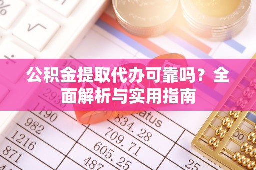 克孜勒苏柯尔克孜公积金提取代办可靠吗？全面解析与实用指南