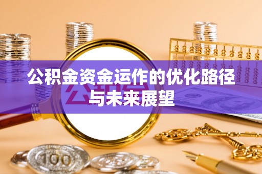 克孜勒苏柯尔克孜公积金资金运作的优化路径与未来展望