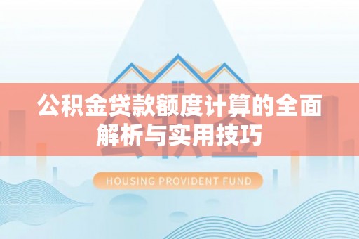 克孜勒苏柯尔克孜公积金贷款额度计算的全面解析与实用技巧