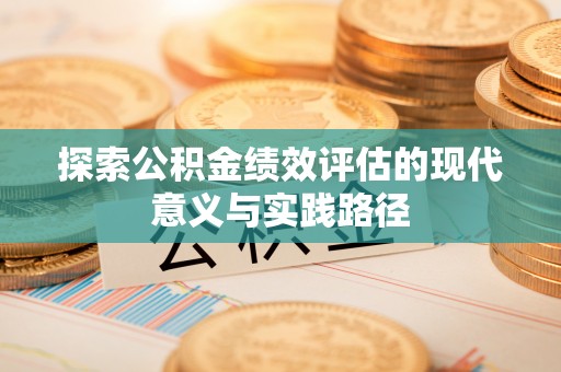 克孜勒苏柯尔克孜探索公积金绩效评估的现代意义与实践路径