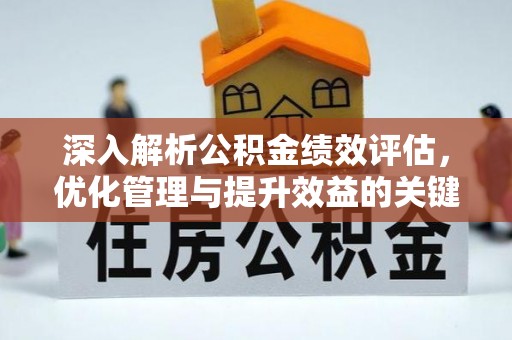 克孜勒苏柯尔克孜深入解析公积金绩效评估，优化管理与提升效益的关键路径