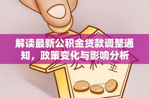 克孜勒苏柯尔克孜解读最新公积金贷款调整通知，政策变化与影响分析