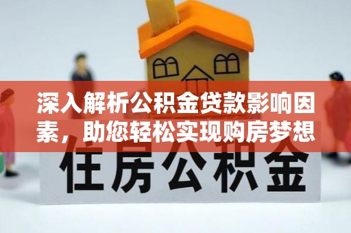 克孜勒苏柯尔克孜深入解析公积金贷款影响因素，助您轻松实现购房梦想