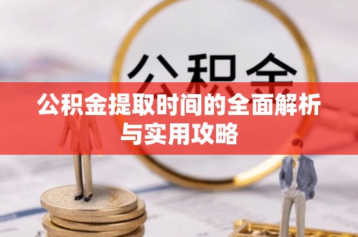 克孜勒苏柯尔克孜公积金提取时间的全面解析与实用攻略
