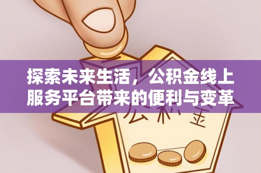 克孜勒苏柯尔克孜探索未来生活，公积金线上服务平台带来的便利与变革