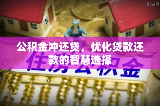 克孜勒苏柯尔克孜公积金冲还贷，优化贷款还款的智慧选择