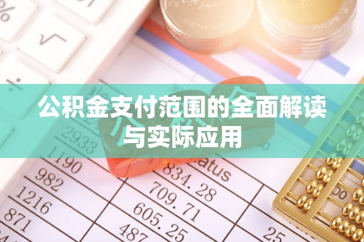 克孜勒苏柯尔克孜公积金支付范围的全面解读与实际应用