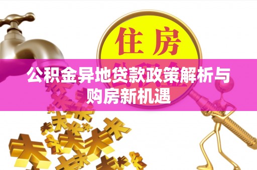 克孜勒苏柯尔克孜公积金异地贷款政策解析与购房新机遇