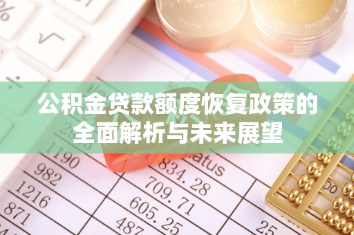 克孜勒苏柯尔克孜公积金贷款额度恢复政策的全面解析与未来展望