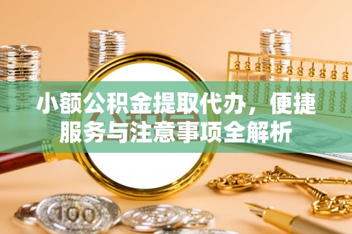 克孜勒苏柯尔克孜小额公积金提取代办，便捷服务与注意事项全解析