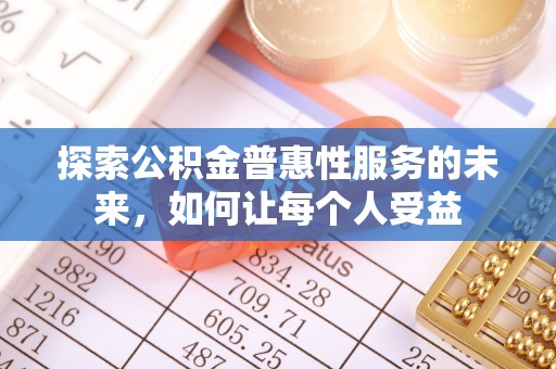 克孜勒苏柯尔克孜探索公积金普惠性服务的未来，如何让每个人受益