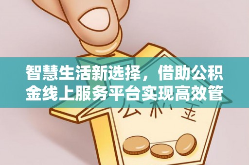 克孜勒苏柯尔克孜智慧生活新选择，借助公积金线上服务平台实现高效管理
