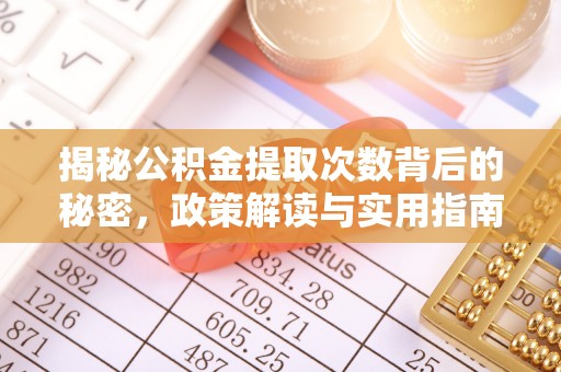 克孜勒苏柯尔克孜揭秘公积金提取次数背后的秘密，政策解读与实用指南
