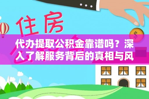 克孜勒苏柯尔克孜代办提取公积金靠谱吗？深入了解服务背后的真相与风险