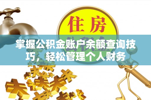 克孜勒苏柯尔克孜掌握公积金账户余额查询技巧，轻松管理个人财务