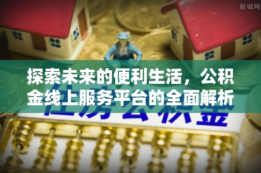 克孜勒苏柯尔克孜探索未来的便利生活，公积金线上服务平台的全面解析