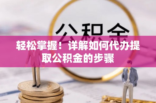 克孜勒苏柯尔克孜轻松掌握！详解如何代办提取公积金的步骤