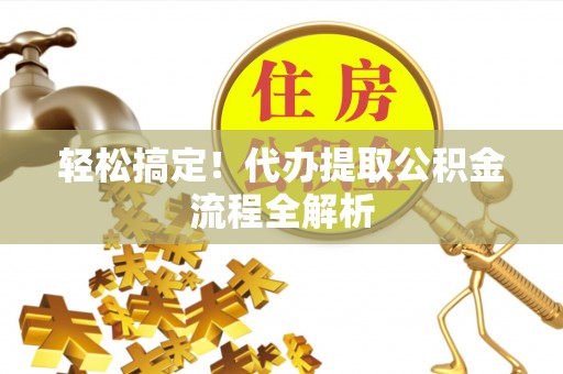克孜勒苏柯尔克孜轻松搞定！代办提取公积金流程全解析