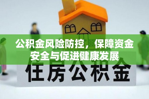 克孜勒苏柯尔克孜公积金风险防控，保障资金安全与促进健康发展