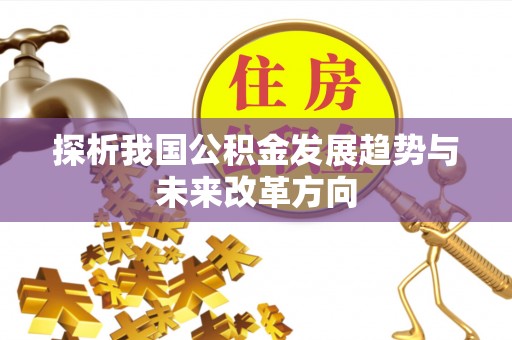 克孜勒苏柯尔克孜探析我国公积金发展趋势与未来改革方向