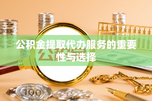 克孜勒苏柯尔克孜公积金提取代办服务的重要性与选择