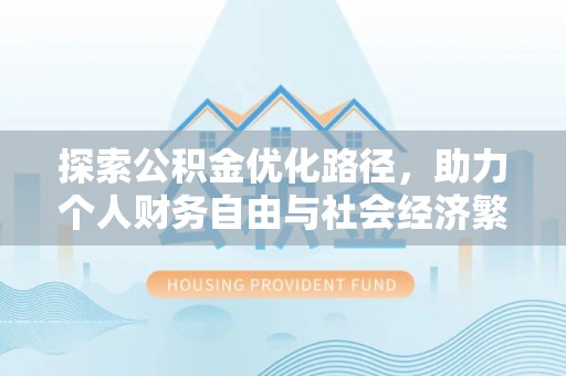 克孜勒苏柯尔克孜探索公积金优化路径，助力个人财务自由与社会经济繁荣